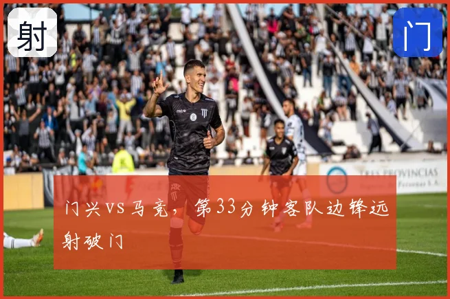 门兴vs马竞，第33分钟客队边锋远射破门