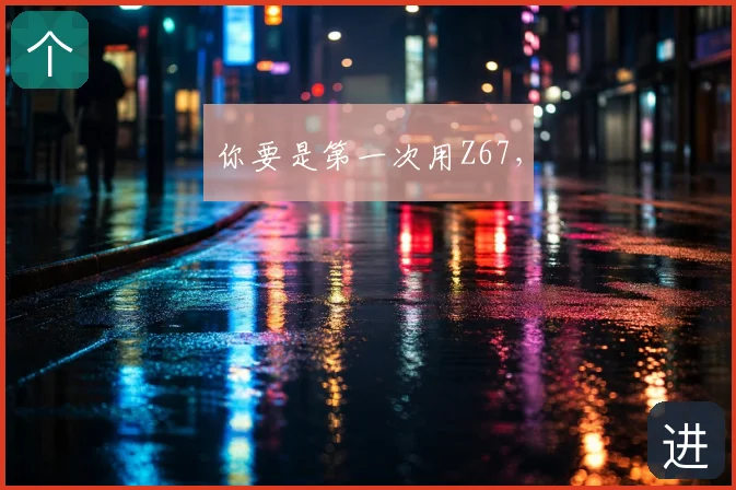 你要是第一次用Z67，